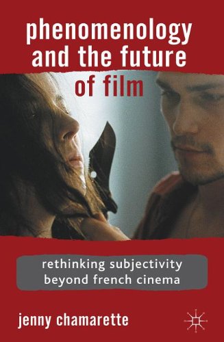Phenomenology And The Future Of Film Rethinking Subjectivity Beyond French Cinema Jenny Chamarette