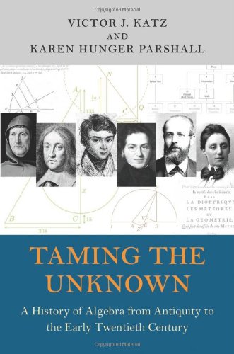 Taming The Unknown A History Of Algebra From Antiquity To The Early Twentieth Century Victor J Katz