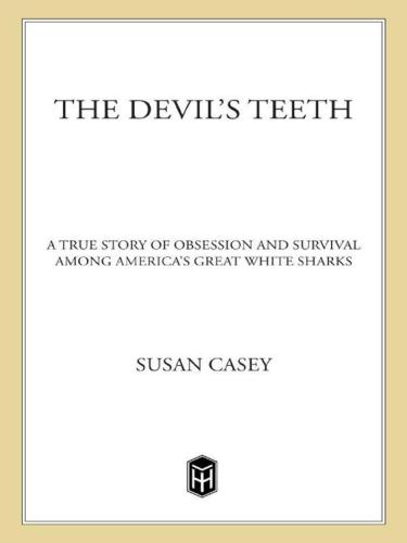 The Devils Teeth A True Story Of Obsession And Survival Among Americas Great White Sharks Susan Casey