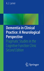 Dementia In Clinical Practice A Neurological Perspective Pragmatic Studies In The Cognitive Function Clinic 2nd Edition A J Larner Auth