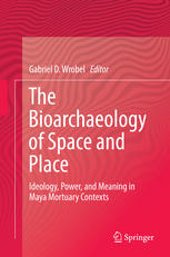 The Bioarchaeology Of Space And Place Ideology Power And Meaning In Maya Mortuary Contexts 1st Edition Gabriel D Wrobel Eds