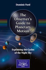 The Observers Guide To Planetary Motion Explaining The Cycles Of The Night Sky 1st Edition Dominic Ford Auth