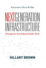 Next Generation Infrastructure Principles For Postindustrial Public Works Hillary Brown Auth