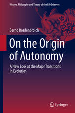 On The Origin Of Autonomy A New Look At The Major Transitions In Evolution 1st Edition Bernd Rosslenbroich Auth