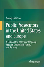 Public Prosecutors In The United States And Europe A Comparative Analysis With Special Focus On Switzerland France And Germany 1st Edition Gwladys Gilliron Auth