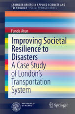 Improving Societal Resilience To Disasters A Case Study Of Londons Transportation System 1st Edition Funda Atun Auth