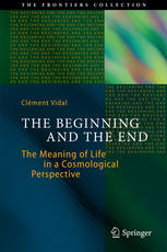The Beginning And The End The Meaning Of Life In A Cosmological Perspective 1st Edition Clment Vidal Auth