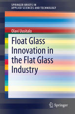Float Glass Innovation In The Flat Glass Industry 1st Edition Olavi Uusitalo Auth