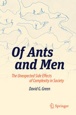Of Ants And Men The Unexpected Side Effects Of Complexity In Society 1st Edition David G Green