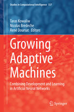 Growing Adaptive Machines Combining Development And Learning In Artificial Neural Networks 1st Edition Taras Kowaliw