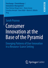 Consumer Innovation At The Base Of The Pyramid Emerging Patterns Of User Innovation In A Resourcescarce Setting 1st Edition Sarah Praceus Auth