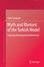 Myth And Rhetoric Of The Turkish Model Exploring Developmental Alternatives 1st Edition Anita Sengupta Auth