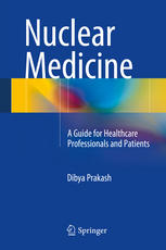 Nuclear Medicine A Guide For Healthcare Professionals And Patients 1st Edition Dibya Prakash Auth