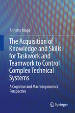 The Acquisition Of Knowledge And Skills For Taskwork And Teamwork To Control Complex Technical Systems A Cognitive And Macroergonomics Perspective 1st Edition Annette Kluge Auth