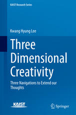 Three Dimensional Creativity Three Navigations To Extend Our Thoughts 1st Edition Kwang Hyung Lee Auth