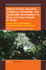 Natural Science Education Indigenous Knowledge And Sustainable Development In Rural And Urban Schools In Kenya Toward Critical Postcolonial Curriculum Policies And Practices Darren M Ohern