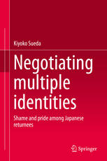 Negotiating Multiple Identities Shame And Pride Among Japanese Returnees 1st Edition Kiyoko Sueda Auth
