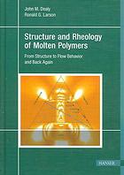 Structure And Rheology Of Molten Polymers From Structure To Flow Behavior And Back Again John M Dealy Ronald G Larson