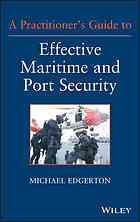 Practitioners Guide To Effective Maritime And Port Security Michael Edgerton