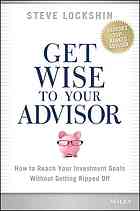 Get Wise To Your Advisor How To Reach Your Investment Goals Without Getting Ripped Off Steven D Lockshin