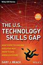 The Us Technology Skills Gap What Every Technology Executive Must Know To Save Americas Future Gary J Beach