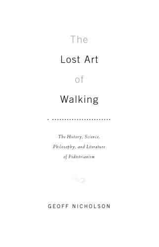 The Lost Art Of Walking The History Science Philosophy And Literature Of Pedestrianism Geoff Nicholson
