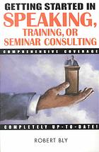 Getting Started In Speaking Training Or Seminar Consulting Robert W Bly
