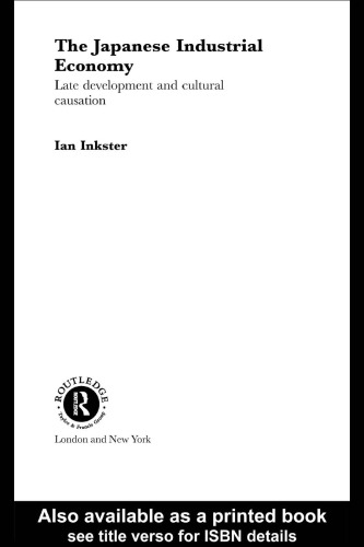 The Japanese Industrial Economy Late Development And Cultural Causation A Technological And Institutional Analysis Ian Inkster