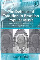 The Defence Of Tradition In Brazilian Popular Music Politics Culture And The Creation Of Msica Popular Brasileira Sean Stroud
