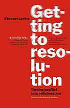 Getting To Resolution Turning Conflict Into Collaboration Stewart Levine