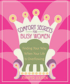 Comfort Secrets For Busy Women Finding Your Way When Your Life Is Overflowing Jennifer Louden