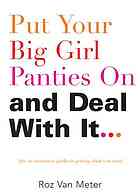 Put Your Big Girl Panties On And Deal With It The Nononsense Guide To Getting What You Want Roz Van Meter