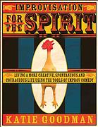 Improvisation For The Spirit Live A More Creative Spontaneous And Courageous Life Using The Tools Of Improv Comedy Katie Goodman