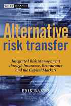 Alternative Risk Transfer Integrated Risk Management Through Insurance Reinsurance And The Capital Markets Erik Banks