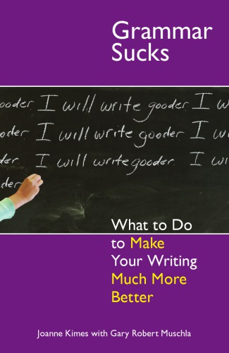 Grammar Sucks What To Do To Make Your Writing Much More Better Joanne Kimes Gary Robert Muschla