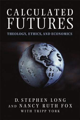 Calculated Futures Theology Ethics And Economics D Stephen Long Nancy Ruth Fox Tripp York