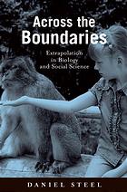 Across The Boundaries Extrapolation In Biology And Social Science Daniel Steel