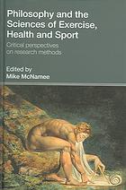 Philosophy And The Sciences Of Exercise Health And Sport Critical Perspectives On Research Methods Mike J Mcnamee