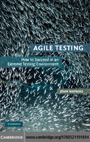 Agile Testing How To Succeed In An Extreme Testing Environment John Watkins