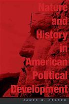 Nature And History In American Political Development A Debate James W Ceaser Jack N Rakove Nancy L Rosenblum Rogers M Smith