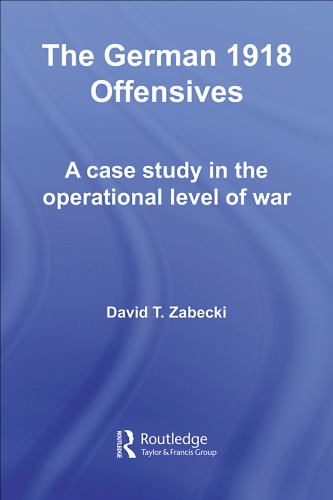 The German 1918 Offensives A Case Study In The Operational Level Of War David T Zabecki