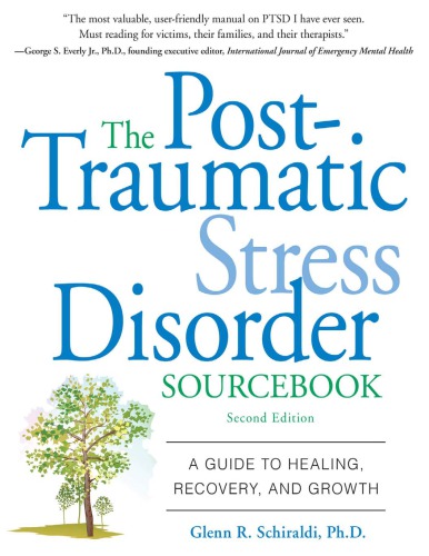 The Posttraumatic Stress Disorder Sourcebook A Guide To Healing Recovery And Growth Glenn R Schiraldi