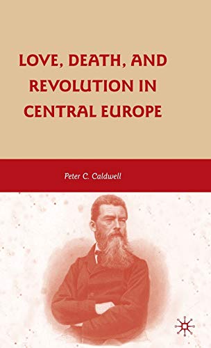 Love Death And Revolution In Central Europe Ludwig Feuerbach Moses Hess Louise Dittmar Richard Wagner 1st Edition Peter C Caldwell