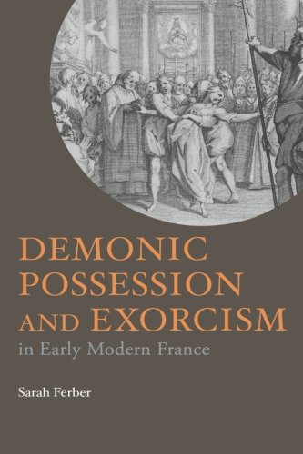 Demonic Possession And Exorcism In Early Modern France Sarah Ferber