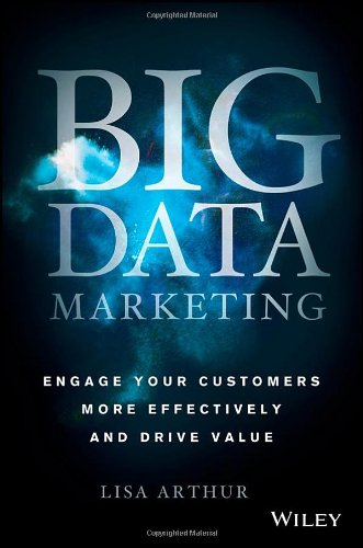 Big Data Marketing Engage Your Customers More Effectively And Drive Value 1st Edition Lisa Arthur