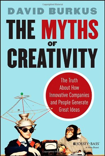 The Myths Of Creativity The Truth About How Innovative Companies And People Generate Great Ideas 1st Edition David Burkus