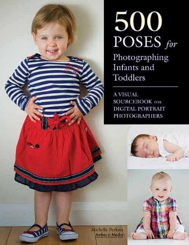 500 Poses For Photographing Infants And Toddlers A Visual Sourcebook For Digital Portrait Photographers 1st Edition Michelle Perkins