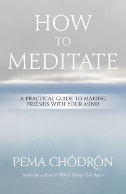 How To Meditate A Practical Guide To Making Friends With Your Mind Enhanced Edition Pema Chodron