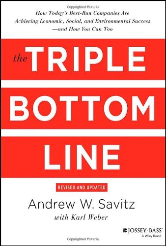 The Triple Bottom Line How Todays Bestrun Companies Are Achieving Economic Social And Environmental Success And How You Can Too Andrew Savitz