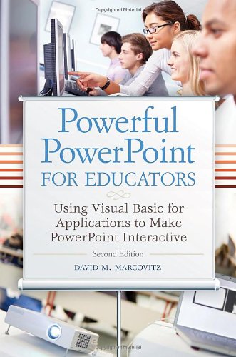 Powerful Powerpoint For Educators Using Visual Basic For Applications To Make Powerpoint Interactive Second Edition 2nd David M Marcovitz